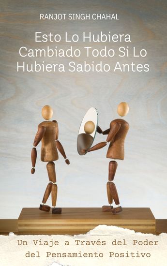 Esto Lo Hubiera Cambiado Todo Si Lo Hubiera Sabido Antes - Un Viaje a Través del Poder del Pensamiento Positivo - cover