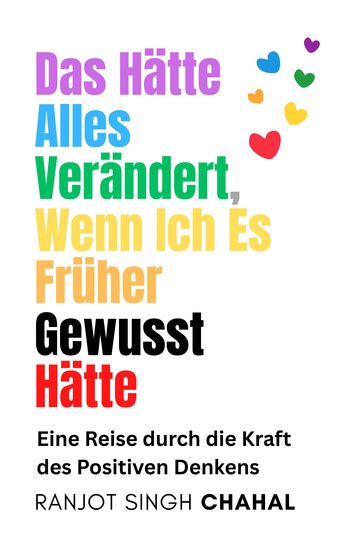 Das Hätte Alles Verändert Wenn Ich Es Früher Gewusst Hätte - Eine Reise durch die Kraft des Positiven Denkens - cover