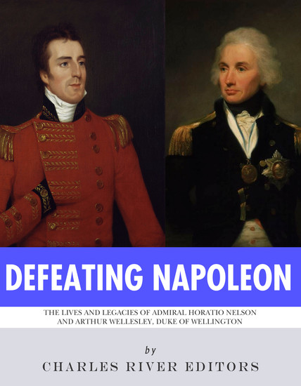 Defeating Napoleon - The Lives and Legacies of Admiral Horatio Nelson and Arthur Wellesley Duke of Wellington - cover