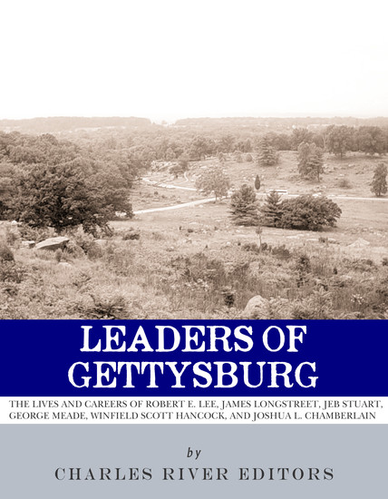 Leaders of Gettysburg - The Lives and Careers of Robert E Lee James Longstreet JEB Stuart George Meade Winfield Scott Hancock and Joshua L Chamberlain - cover