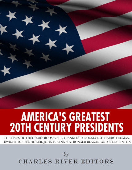 America’s Greatest 20th Century Presidents - The Lives of Theodore Roosevelt Franklin D Roosevelt Harry Truman Dwight D Eisenhower John F Kennedy Ronald Reagan and Bill Clinton - cover