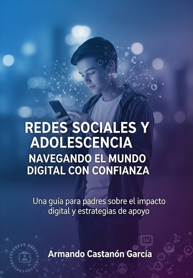 Redes Sociales y Adolescencia Navegando el Mundo Digital con Confianza - Una guía para padres sobre el impacto digital y estrategias de apoyo - cover