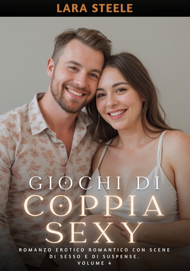 Giochi di Coppia Sexy - Romanzo Erotico Romantico con Scene di Sesso e di Suspense Volume 4 - cover