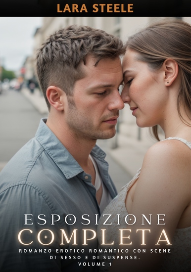 Esposizione Completa - Romanzo Erotico Romantico con Scene di Sesso e di Suspense Volume 1 - cover