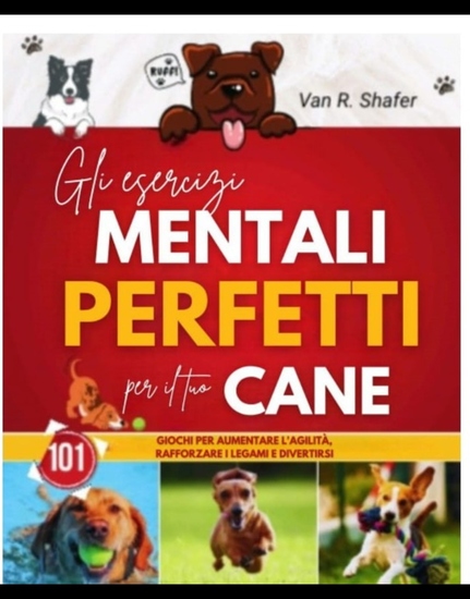 Gli esercizi mentali perfetti per il tuo cane - Giochi per aumentare l'agilità rafforzare i legami e divertirsi - cover