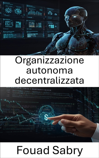 Organizzazione autonoma decentralizzata - Sbloccare il potere degli Smart Contract per una governance autonoma - cover