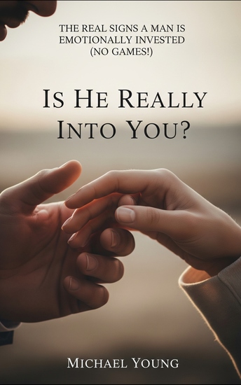 Is He Really Into You? - The Real Signs A Man is Emotionally Invested (No Games!) - cover