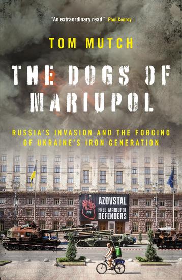 The Dogs of Mariupol - Russia's Invasion and the Forging of Ukraine's Iron Generation - cover