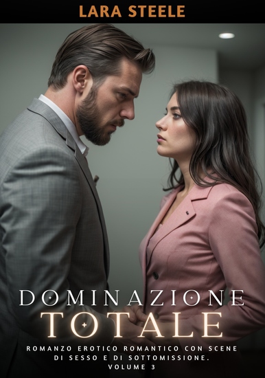 Dominazione Totale - Romanzo Erotico Romantico con Scene di Sesso e di Sottomissione Volume 3 - cover