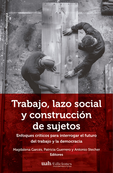 Trabajo lazo social y construcción de sujetos - Enfoques críticos para interrogar el futuro del trabajo y la democracia - cover
