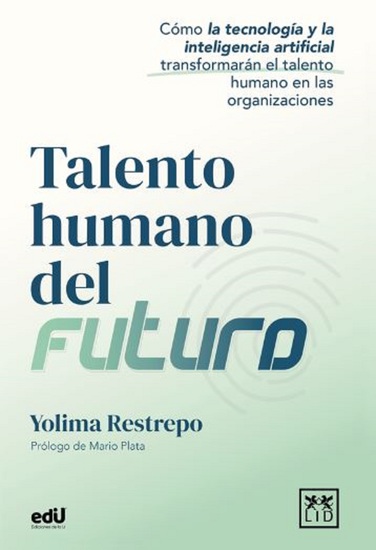 Talento humano del futuro - Cómo la tecnología y la inteligencia artificial transformarán el talento humano en las organizaciones - cover