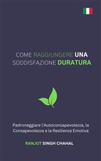 Come Raggiungere una Soddisfazione Duratura: Padroneggiare l'Autoconsapevolezza la Consapevolezza e la Resilienza Emotiva - cover
