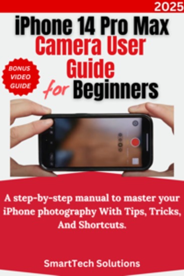 iPhone 14 Pro Max Camera User Guide for Beginners - A step-by-step manual to master your iPhone photography With Tips Tricks And Shortcuts - cover