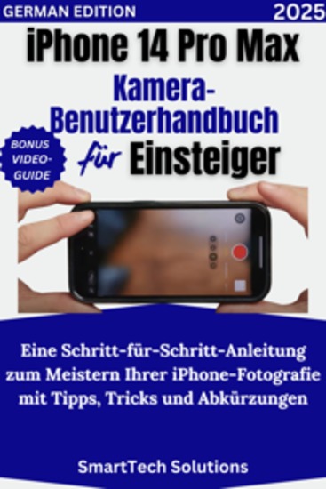 iPhone 14 Pro Max Kamera-Benutzerhandbuch für Einsteiger - Eine Schritt-für-Schritt-Anleitung zum Meistern Ihrer iPhone-Fotografie mit Tipps Tricks und Abkürzungen - cover