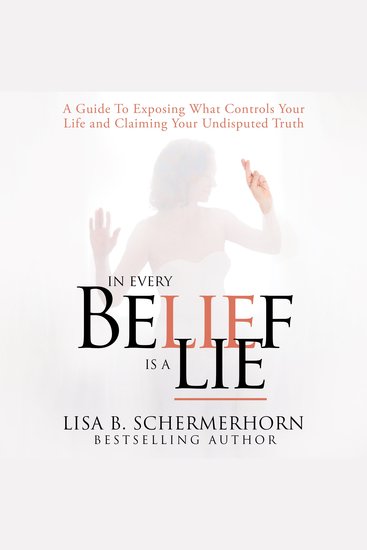In Every Belief Is A Lie - A Guide To Exposing What Controls Your Life And Claiming Your Undisputed Truth - cover