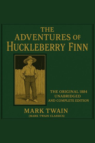 Adventures of Huckleberry Finn The: The Original 1884 Unabridged and Complete Edition (Mark Twain Classics) - cover