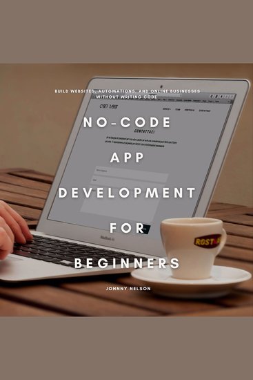 No-Code App Development for Beginners - Build Websites Automations and Online Businesses Without Writing Code - cover