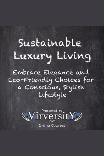 Sustainable Luxury Living - Embrace Elegance and Eco-Friendly Choices for a Conscious Stylish Lifestyle - cover