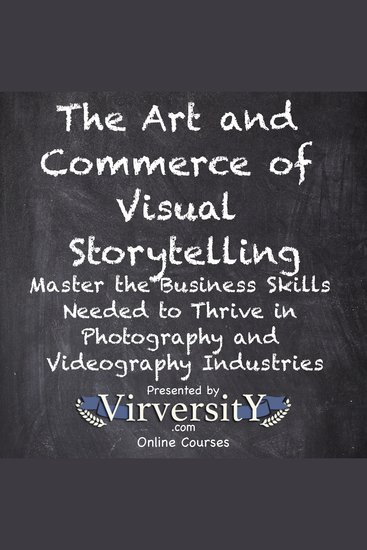 The Art and Commerce of Visual Storytelling - Master the Business Skills Needed to Thrive in Photography and Videography Industries - cover