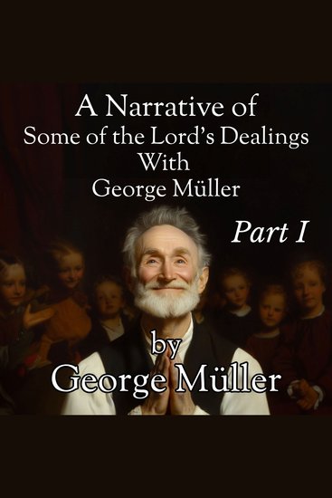 Narrative of Some of the Lord's Dealings with George Muller A - Part 1 - cover