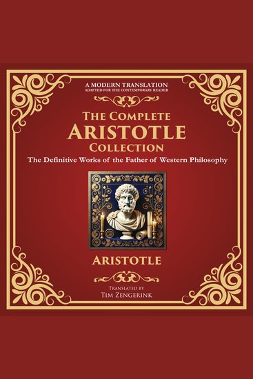 The Complete Aristotle Collection - Nicomachean Ethics Politics Metaphysics Categories Poetics On the Soul Rhetoric Prior Analytics Physics & More – A Modern Translation for the Contemporary Reader - cover