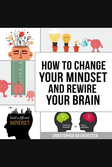 How To Change Your Mindset and Rewire Your Brain - cover
