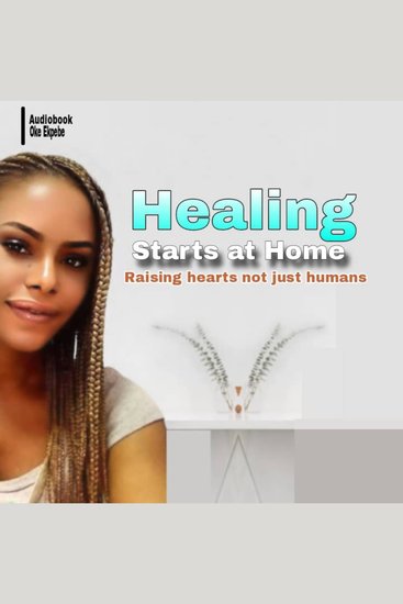 Healing Starts at Home - Raising hearts not just humans - cover