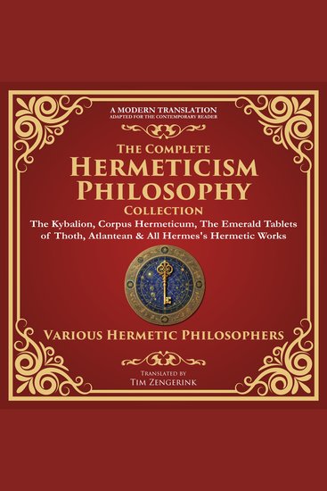 The Complete Hermeticism Philosophy Collection - The Kybalion Corpus Hermeticum The Emerald Tablets of Thoth Atlantean & All Hermes's Hermetic Works – A Modern Translation – Adapted for the Contemporary Reader - cover