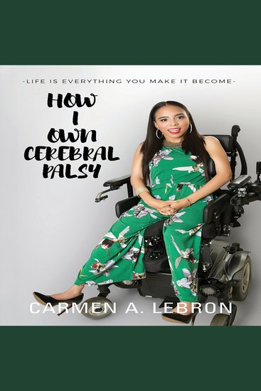 How I Own Cerebral Palsy - Life is everything you make it become - cover