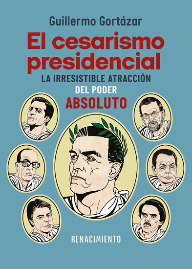 El cesarismo presidencial - La irresistible atracción del poder absoluto: de Suárez a Sánchez - cover