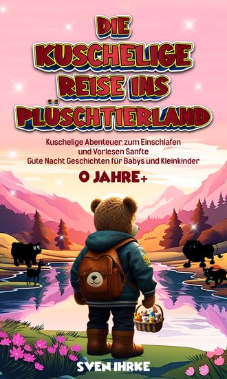 Die Kuschelige Reise ins Plüschtierland: - Ein zauberhaftes Gute-Nacht-Geschichtenbuch für Babys und Kleinkinder ab 0 Jahren - cover