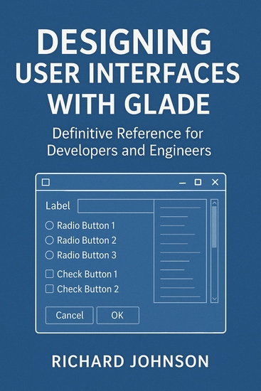 Designing User Interfaces with Glade - Definitive Reference for Developers and Engineers - cover
