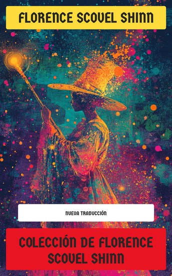 Colección de Florence Scovel Shinn - El Juego de la Vida y Cómo Jugarlo Tu Palabra es Tu Varita Mágica & La Puerta Secreta hacia el Éxito - cover