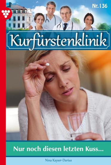 Nur noch diesen letzten Kuss … - Kurfürstenklinik 136 – Arztroman - cover