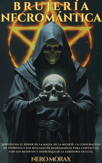 Brujería Necromántica - Aprovecha el poder de la magia de la muerte la conjuración de espíritus y los rituales de nigromancia para contactar con los muertos y desbloquear la sabiduría oculta - cover