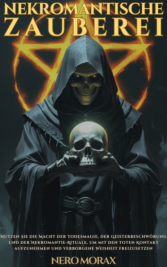 Nekromantische Zauberei - Nutzen Sie die Macht der Todesmagie der Geisterbeschwörung und der Nekromantie-Rituale um mit den Toten Kontakt aufzunehmen und verborgene Weisheit freizusetzen - cover