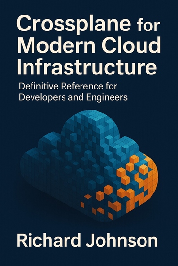 Crossplane for Modern Cloud Infrastructure - Definitive Reference for Developers and Engineers - cover