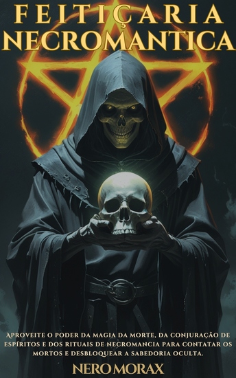 Feitiçaria Necromântica - Aproveite o poder da magia da morte da conjuração de espíritos e dos rituais de necromancia para contatar os mortos e desbloquear a sabedoria oculta - cover