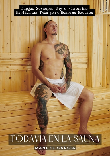 Todavía en la Sauna - Juegos Sexuales Gay e Historias Explícitas Tabú para Hombres Maduros - cover