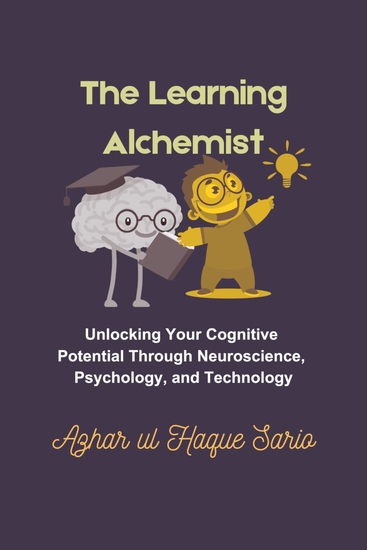 The Learning Alchemist - Unlocking Your Cognitive Potential Through Neuroscience Psychology and Technology - cover