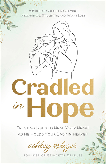 Cradled in Hope - Trusting Jesus to Heal Your Heart as He Holds Your Baby in Heaven--A Biblical Guide for Grieving Miscarriage Stillbirth and Infant Loss - cover