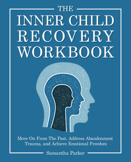 The Inner Child Recovery Workbook - Move On From The Past Address Abandonment Trauma and Achieve Emotional Freedom - cover