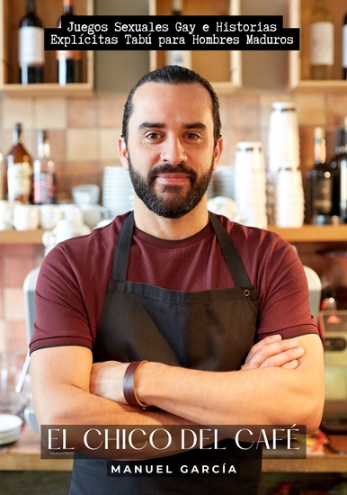 El Chico del Café - Juegos Sexuales Gay e Historias Explícitas Tabú para Hombres Maduros - cover