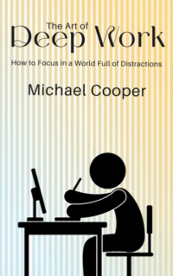 The Art of Deep Work - How to Focus in a World Full of Distractions - cover