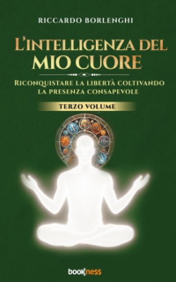 L’intelligenza del mio cuore - Riconquistare la libertà coltivando la presenza consapevole - cover