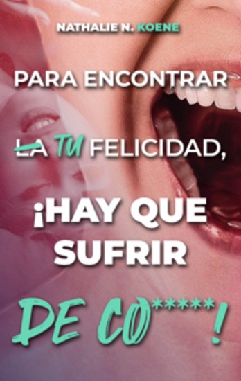 Para Encontrar Tu Felicidad ¡hay Que Sufrir De Co*****! - cover