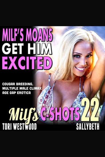 MILF’s Moans Get Him Excited : MILF’s C-Shots 22 - Cougar Breeding Multiple Male Climax Age Gap Erotica - cover