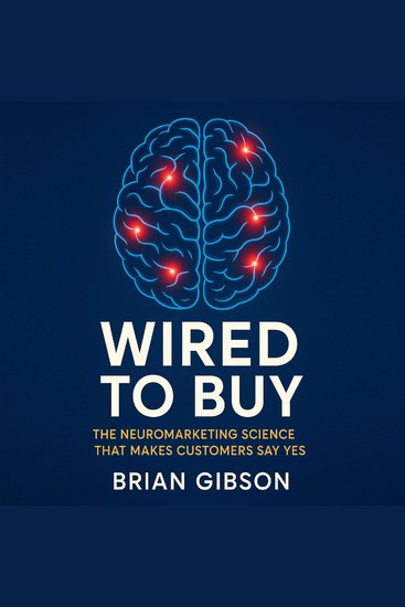 Wired To Buy - The Neuromarketing Science That Makes Customers Say Yes - cover