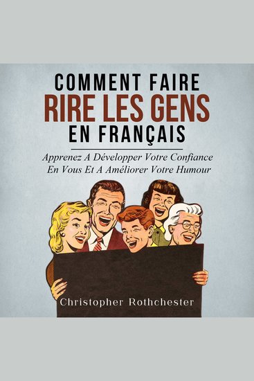 Comment Faire Rire Les Gens en français How to Make People Laugh in French: Apprenez A Développer Votre Confiance En Vous Et A Améliorer Votre Humour (French Edition) - cover
