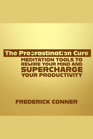 Procrastination Cure The: Meditation Tools to Rewire Your Mind and Supercharge Your Productivity - cover